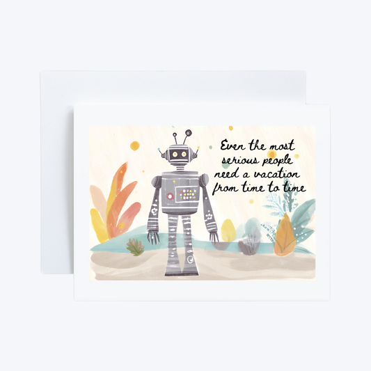 Robot Workaholic Card “Even the most serious people need a vacation from time to time”